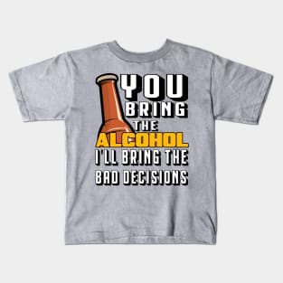 You Bring The Alcohol I'll Bring The Bad Decisions Kids T-Shirt